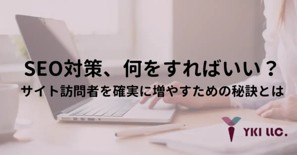 SEO対策、何をすればいい？サイト訪問者を確実に増やすための秘訣とはトップ